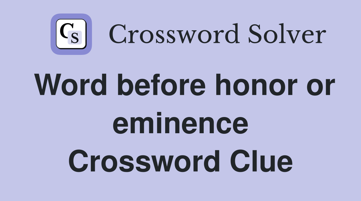 Word before honor or eminence Crossword Clue