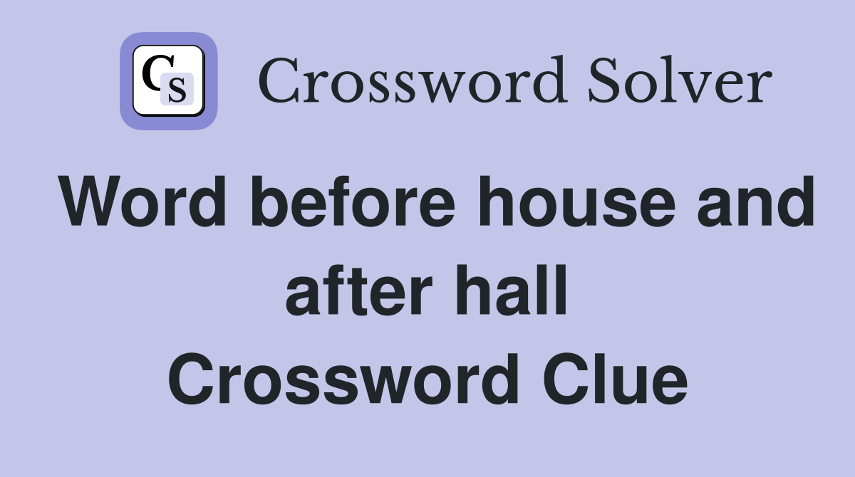 Word before house and after hall Crossword Clue