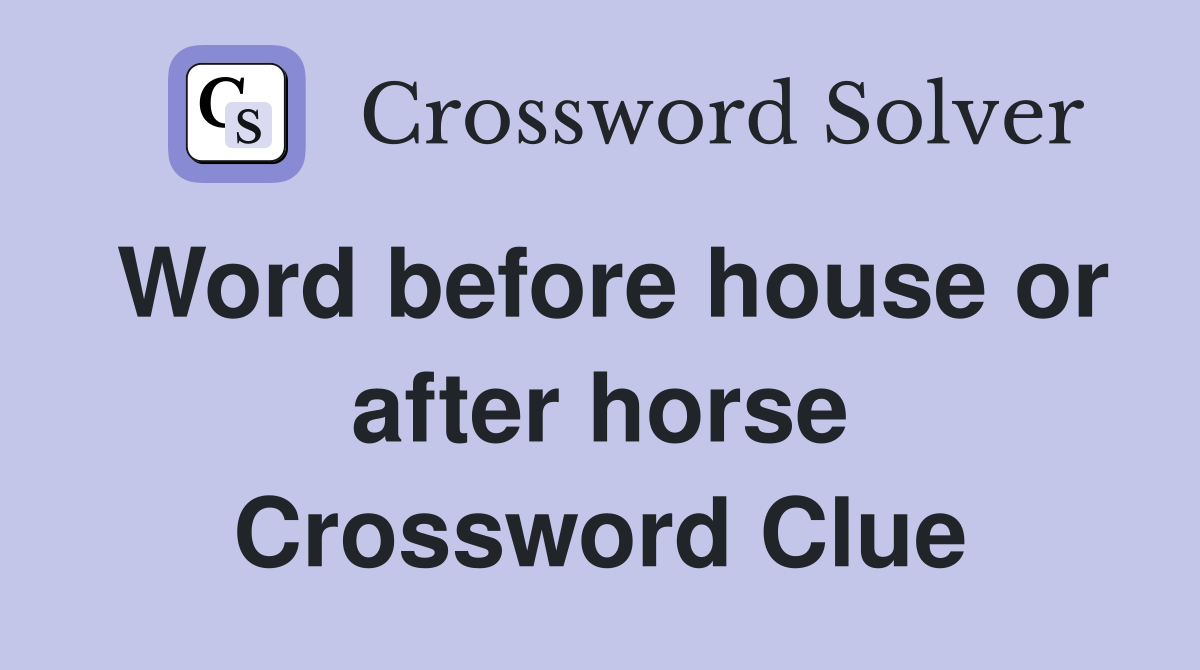 Word before house or after horse Crossword Clue