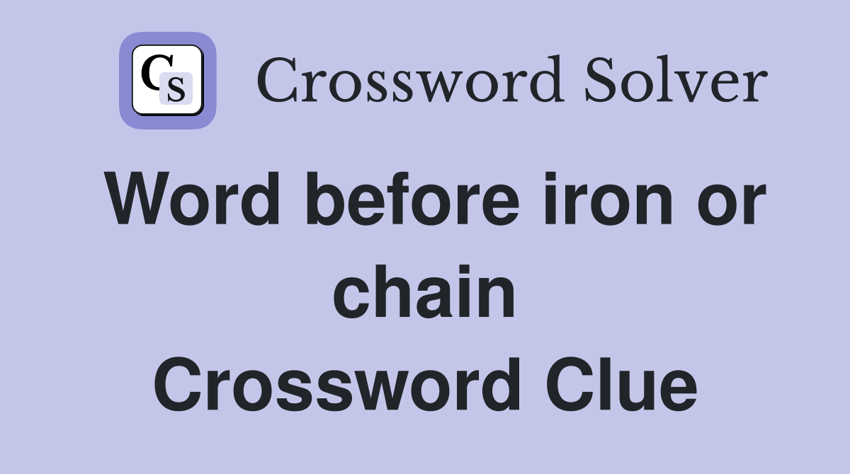 Word before iron or chain Crossword Clue