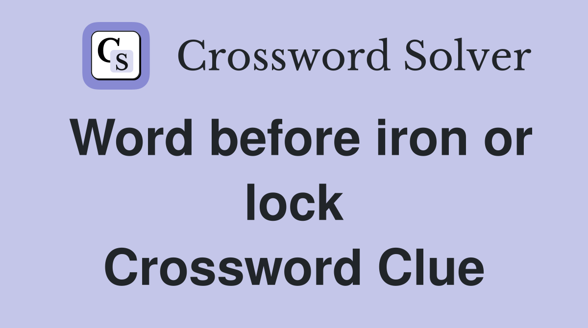 Word before iron or lock Crossword Clue