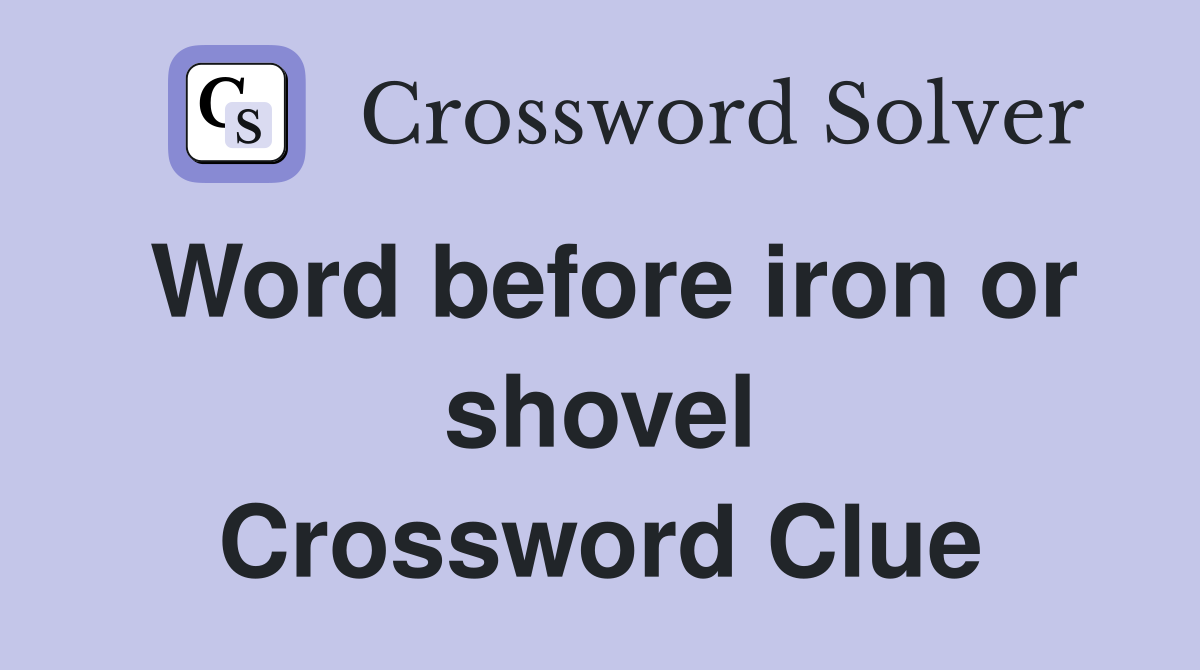 Word before iron or shovel Crossword Clue