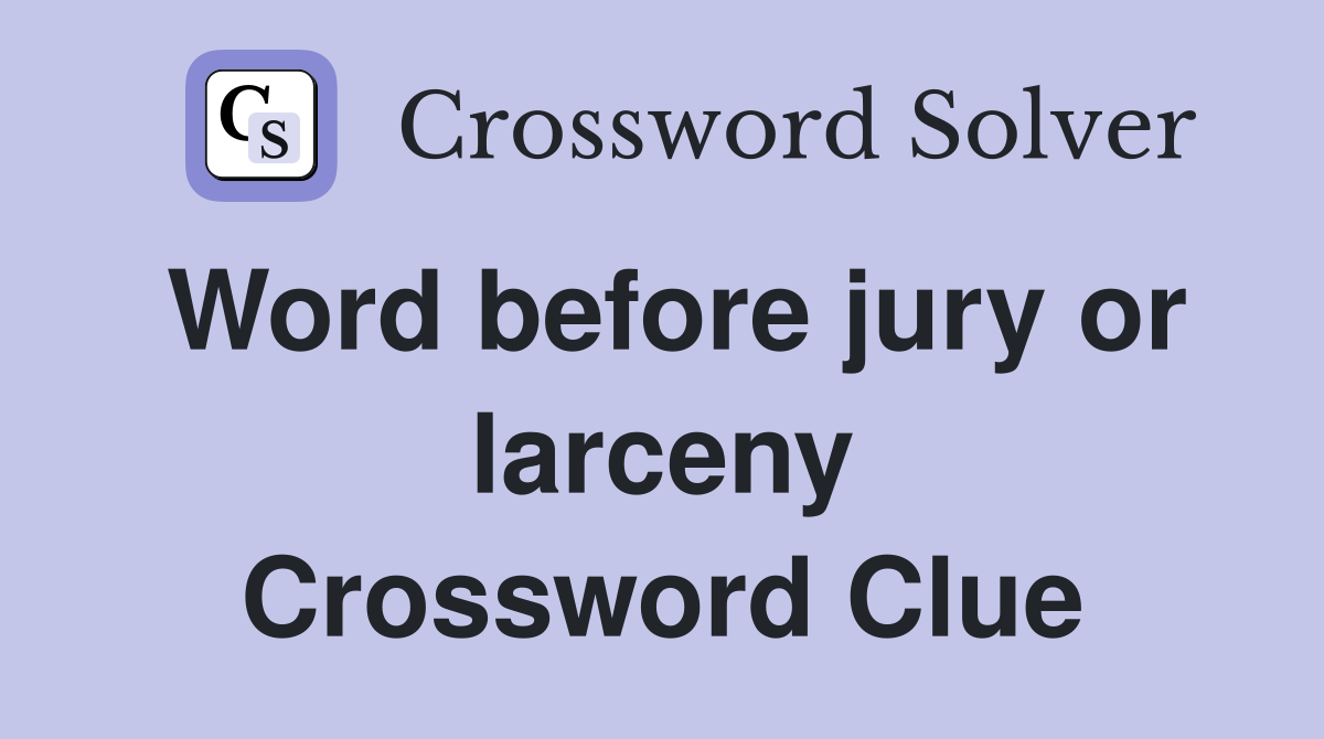 Word before jury or larceny Crossword Clue