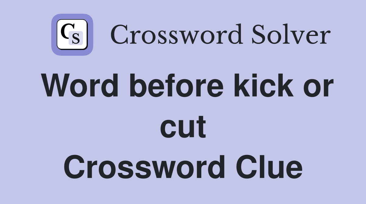 Word before kick or cut Crossword Clue
