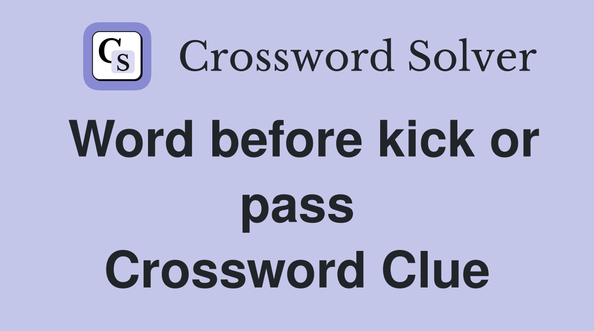Word before kick or pass Crossword Clue
