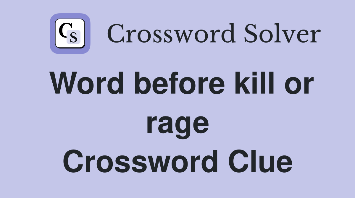 Word before kill or rage Crossword Clue
