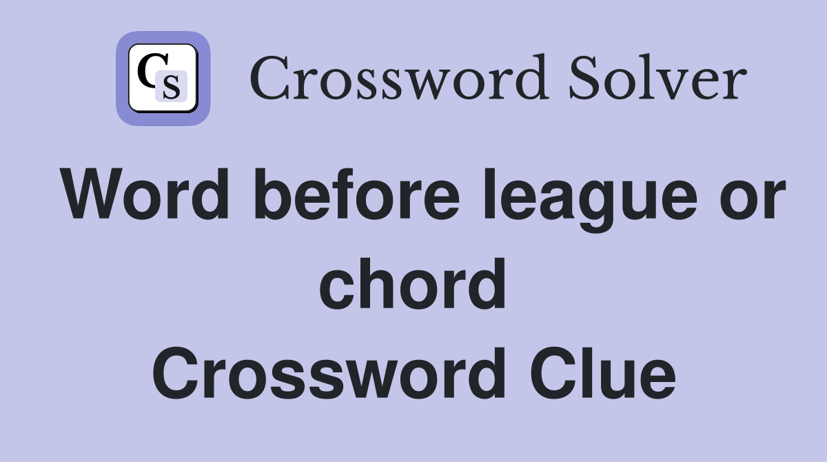 Word before league or chord Crossword Clue