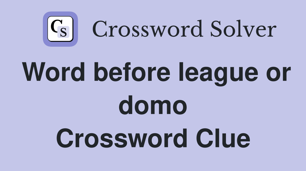 Word before league or domo Crossword Clue