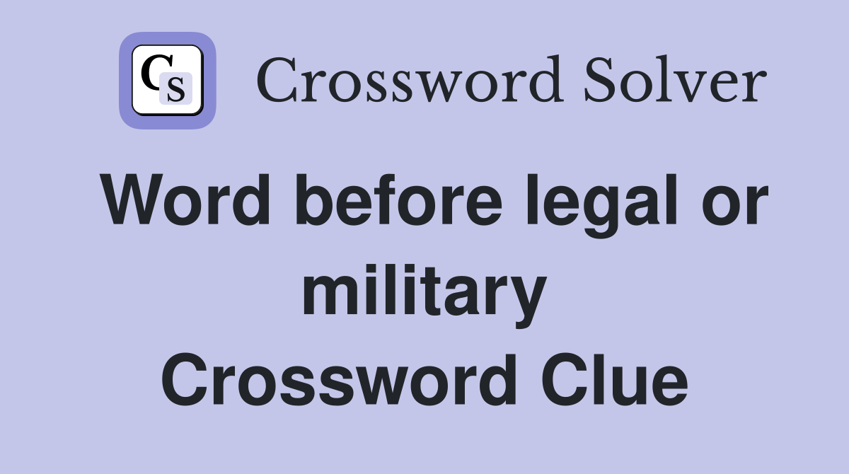 Word before legal or military Crossword Clue