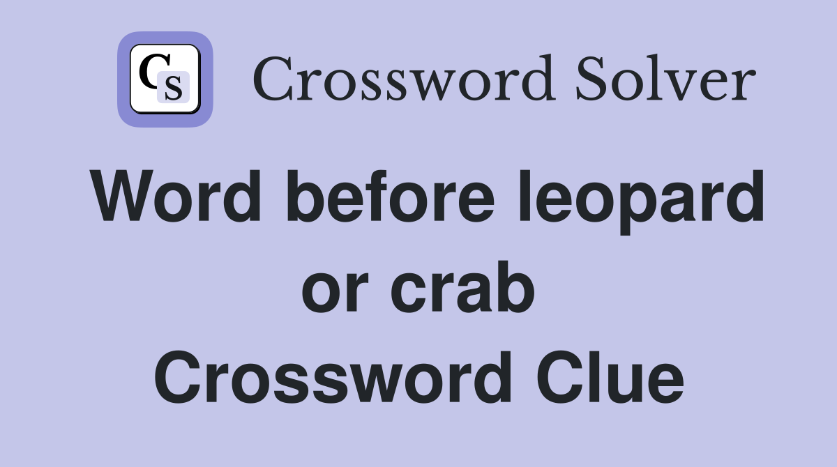 Word before leopard or crab Crossword Clue