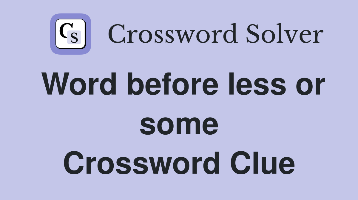 Word before less or some Crossword Clue