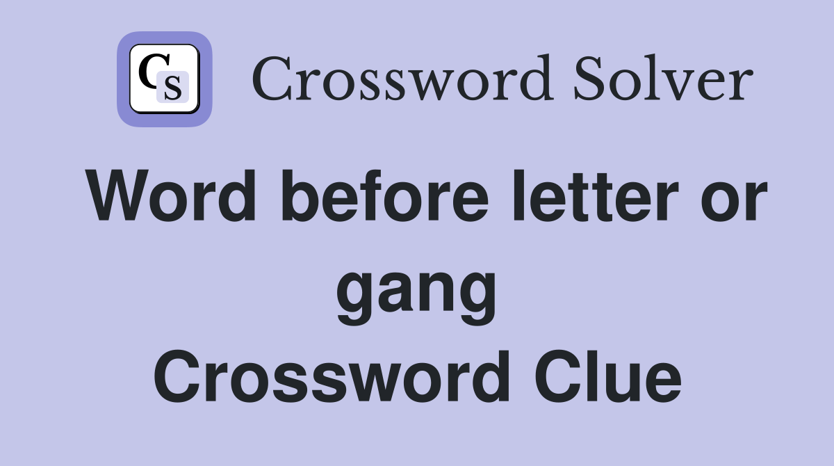 Word before letter or gang Crossword Clue
