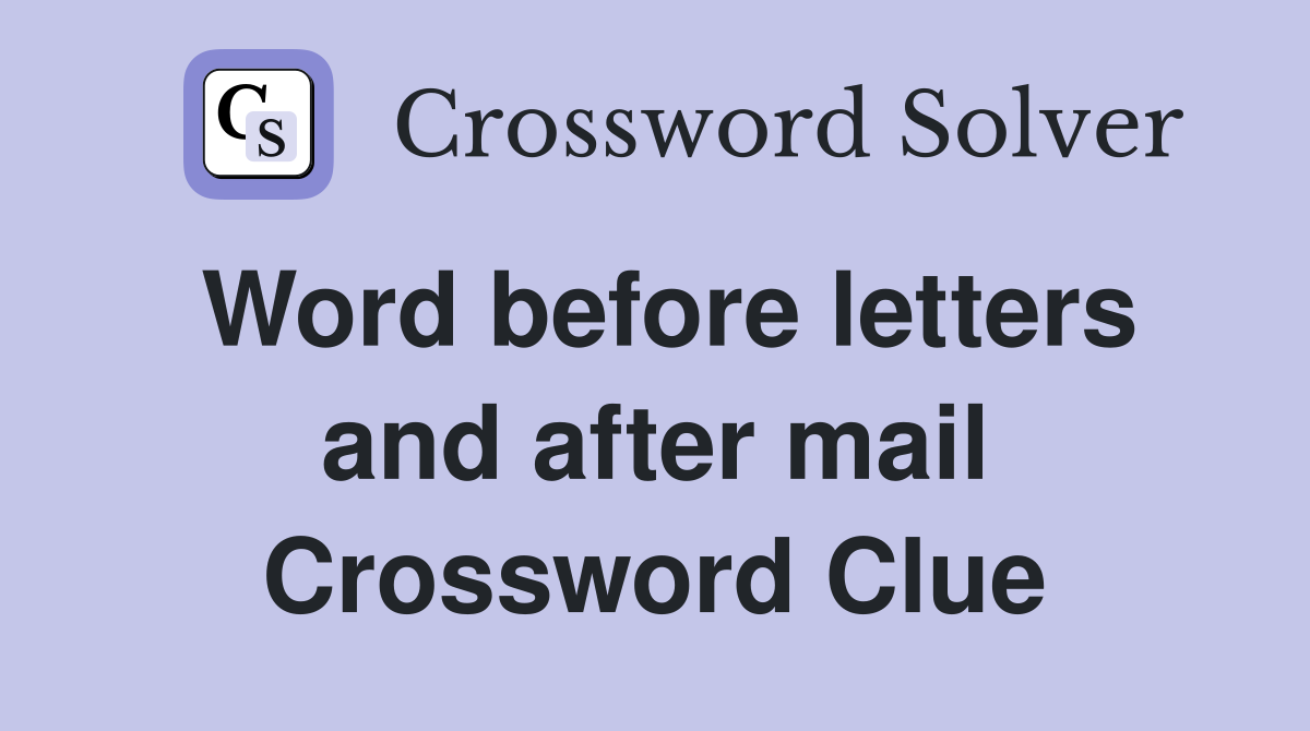 Word before letters and after mail Crossword Clue