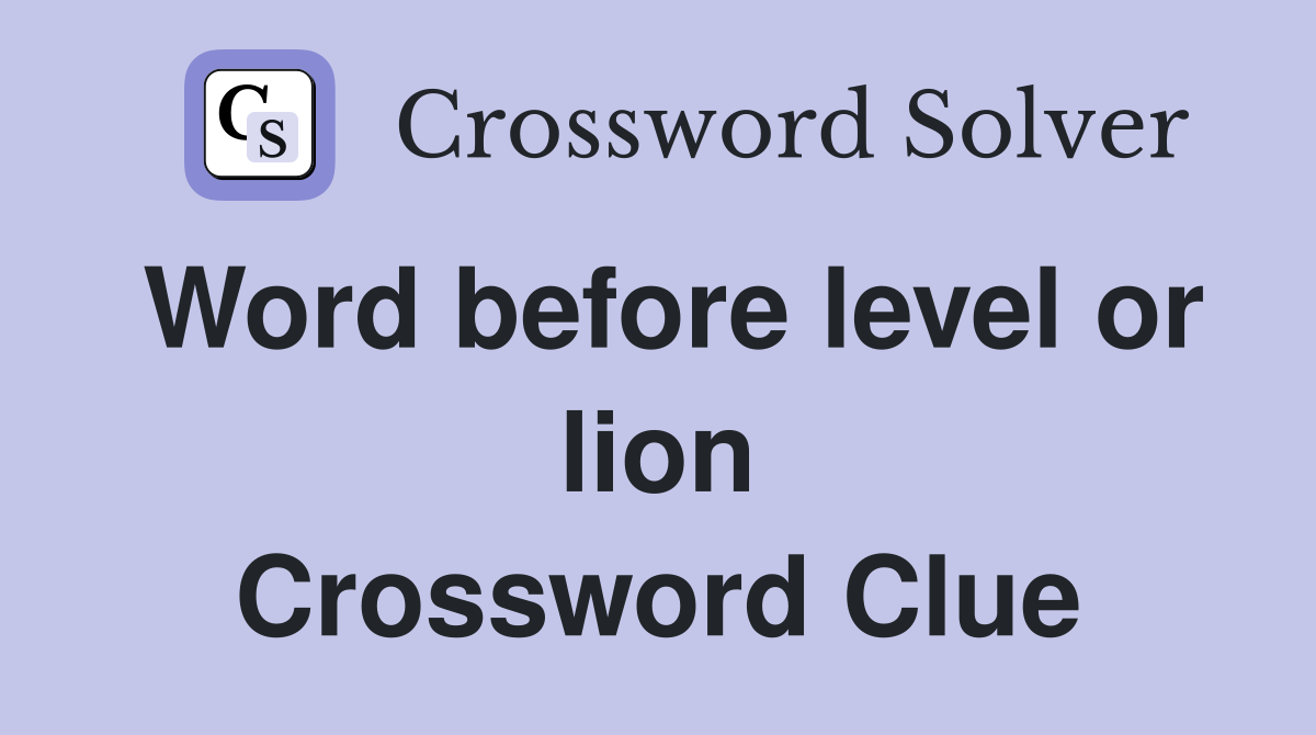 Word before level or lion Crossword Clue