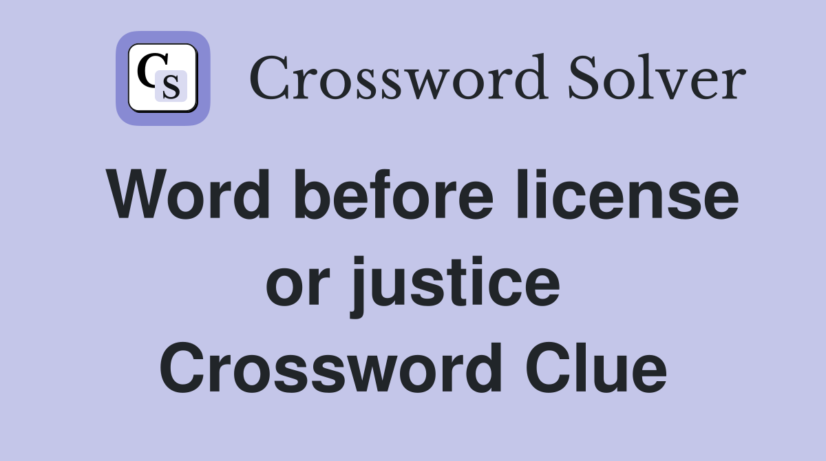 Word before license or justice Crossword Clue
