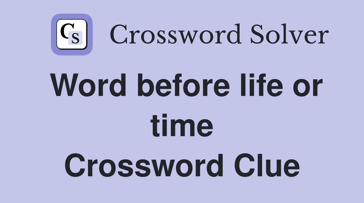 Word before life or time Crossword Clue