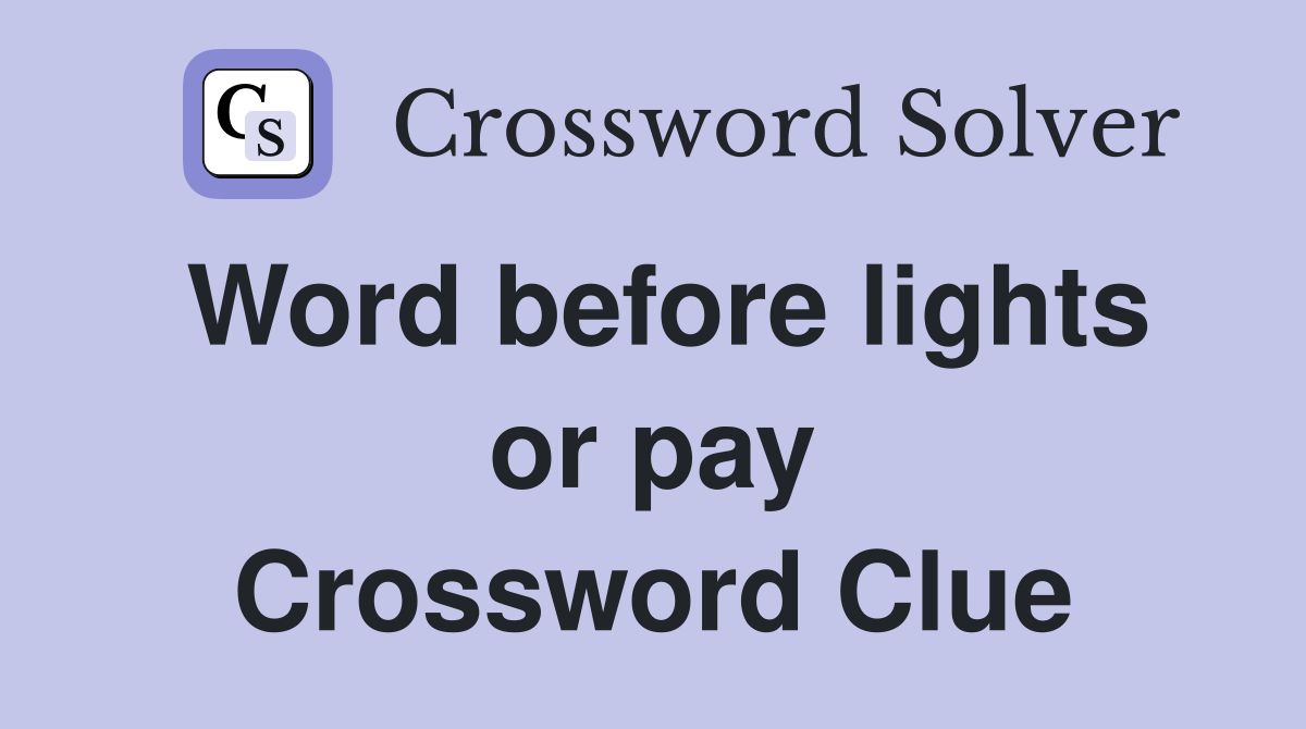 Word before lights or pay Crossword Clue