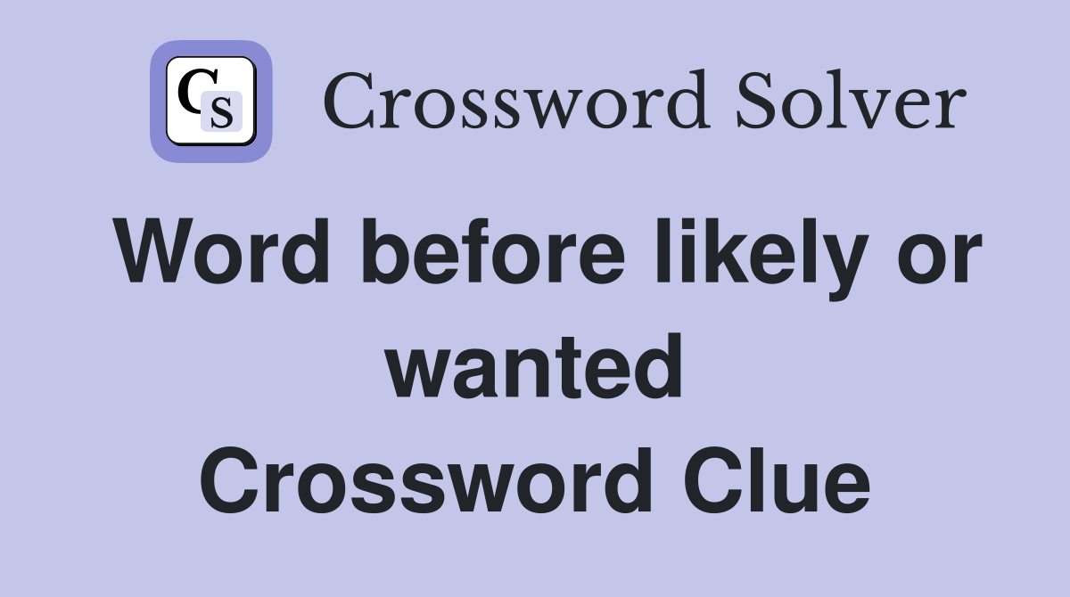 Word before likely or wanted Crossword Clue