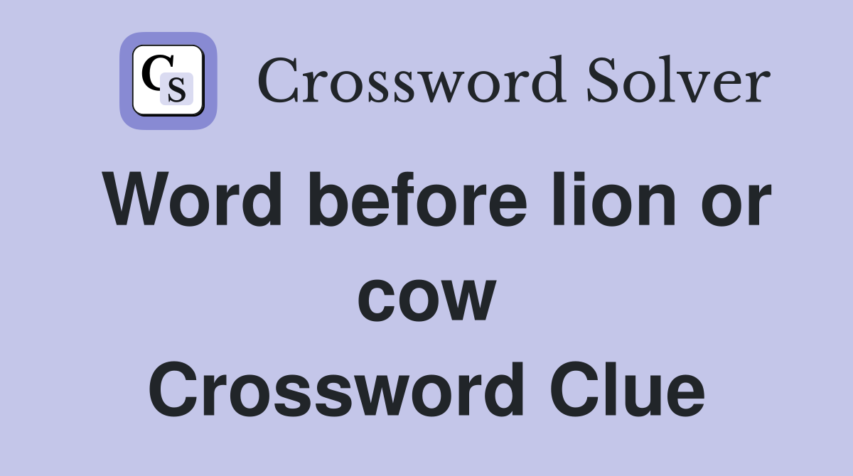 Word before lion or cow Crossword Clue