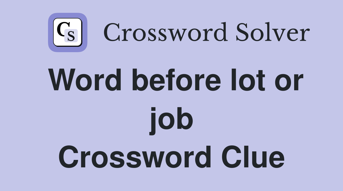 Word before lot or job Crossword Clue