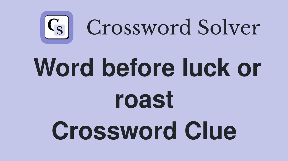 Word before luck or roast Crossword Clue