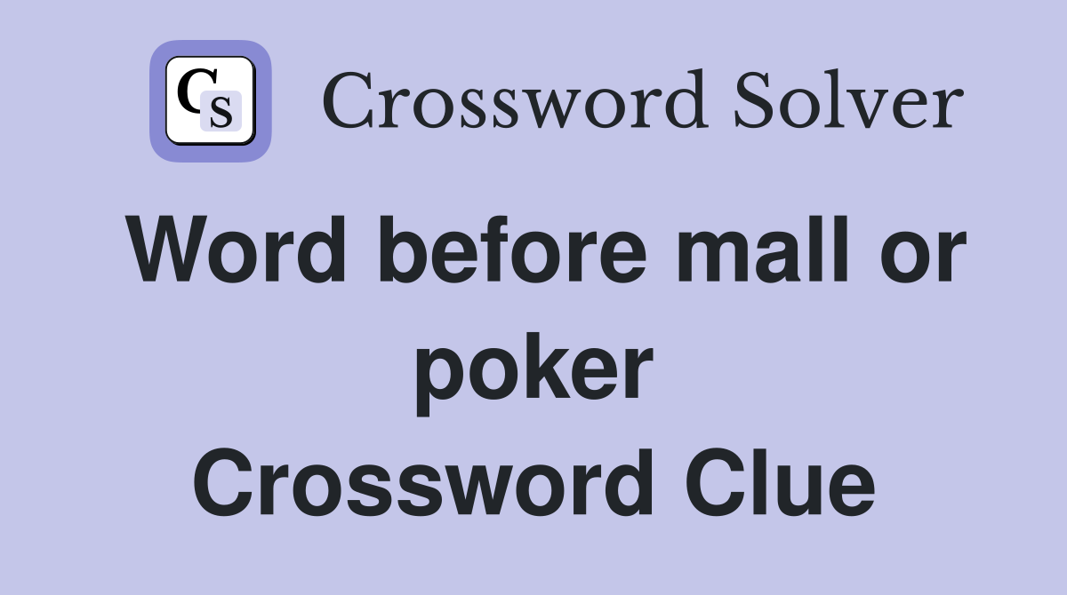 Word before mall or poker Crossword Clue