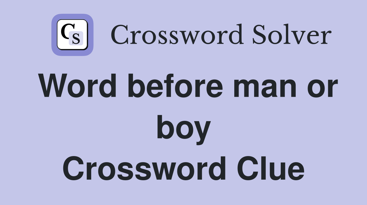 Word before man or boy Crossword Clue