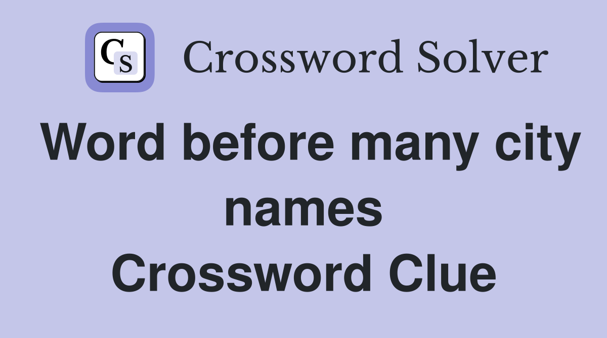 Word before many city names Crossword Clue