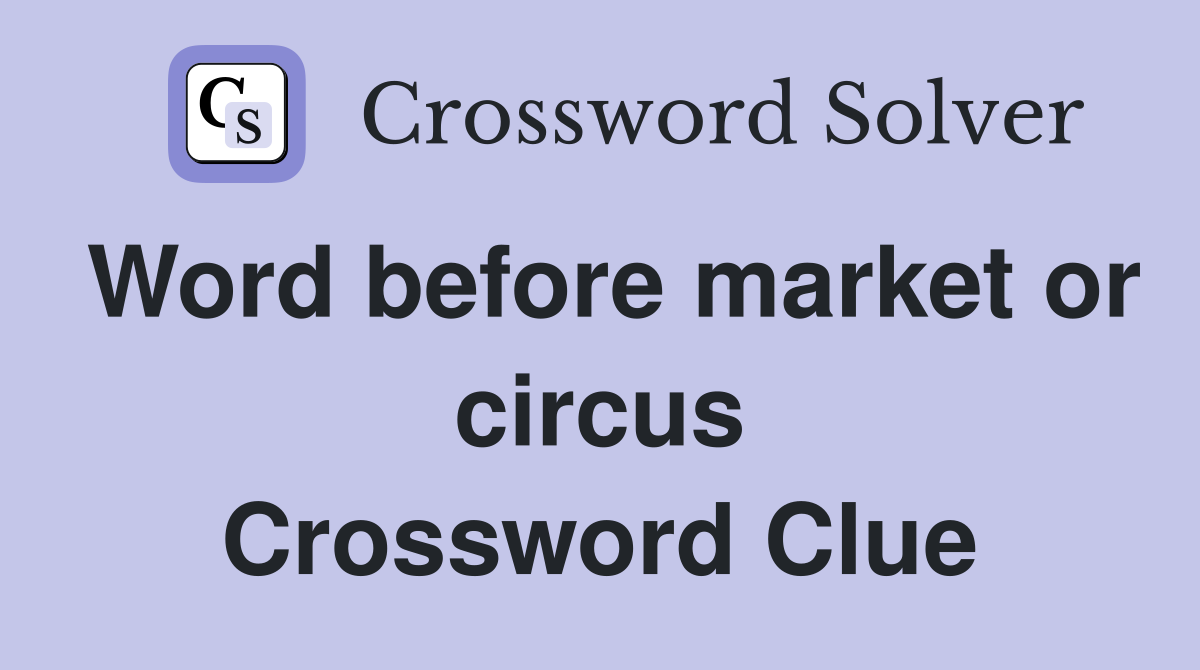 Word before market or circus Crossword Clue