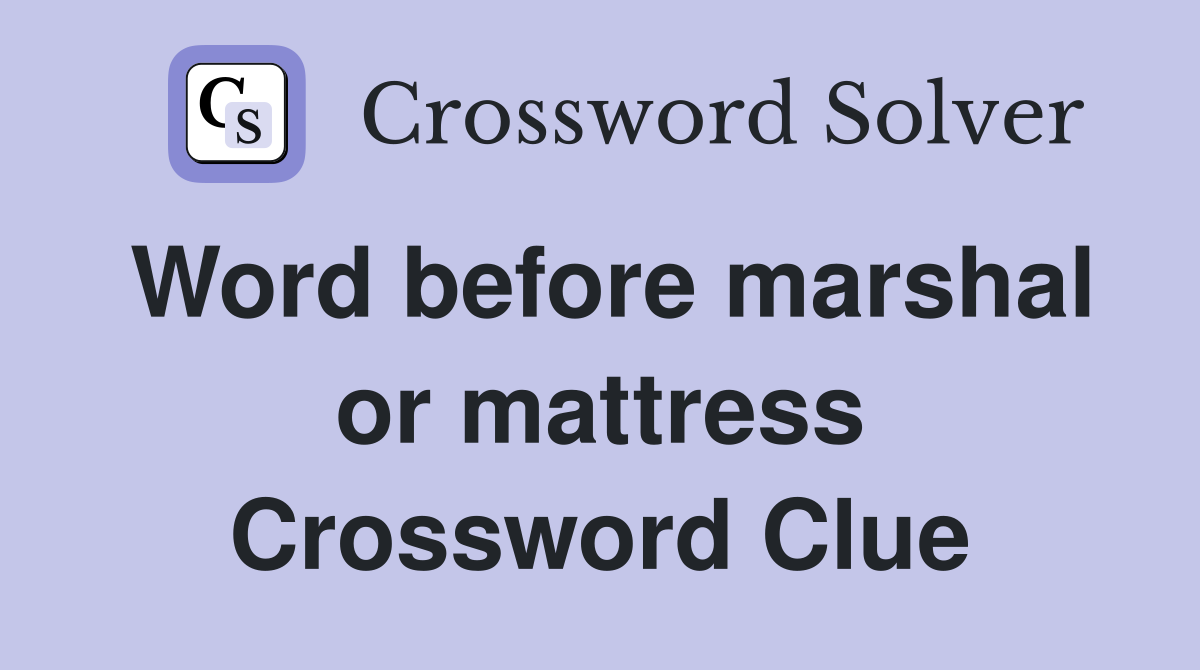 Word before marshal or mattress Crossword Clue
