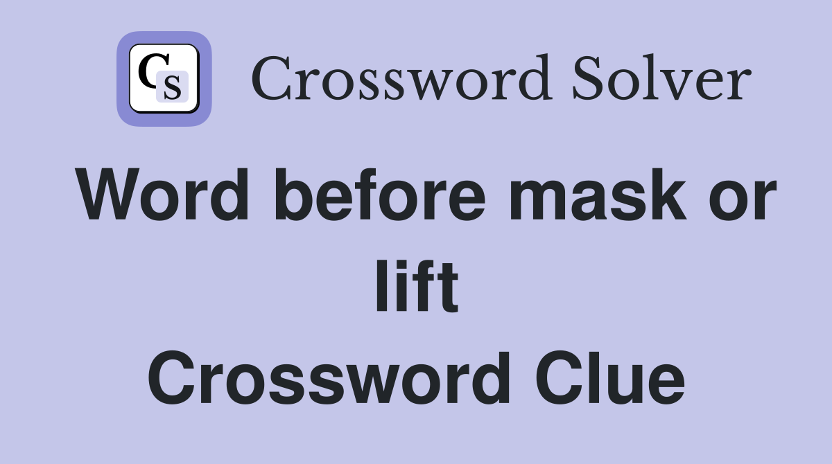 Word before mask or lift Crossword Clue
