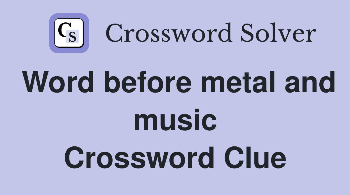 Word before metal and music Crossword Clue