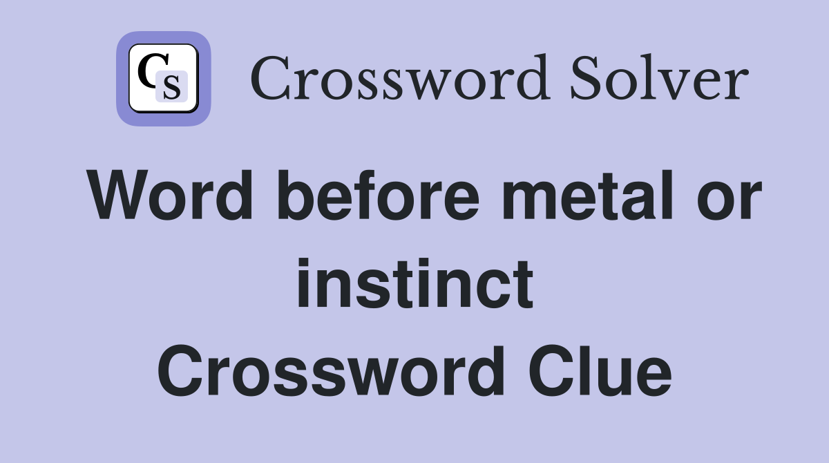 Word before metal or instinct Crossword Clue