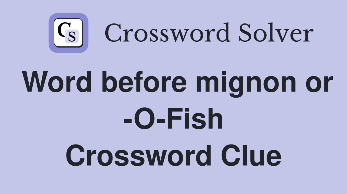 Word before mignon or -O-Fish Crossword Clue