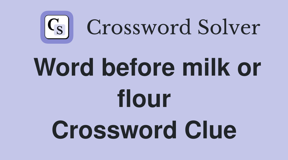 Word before milk or flour Crossword Clue
