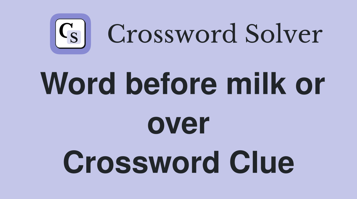 Word before milk or over Crossword Clue