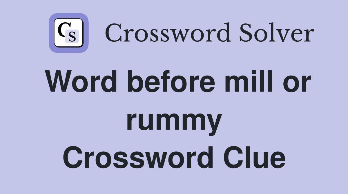 Word before mill or rummy Crossword Clue