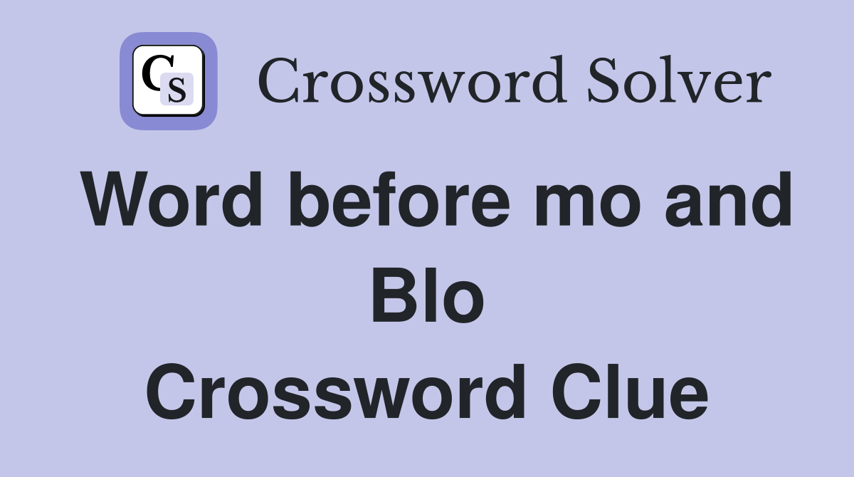 Word before mo and Blo Crossword Clue