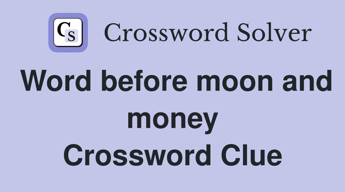 Word before moon and money Crossword Clue