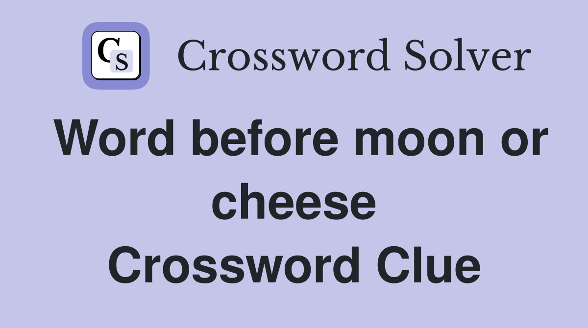 Word before moon or cheese Crossword Clue