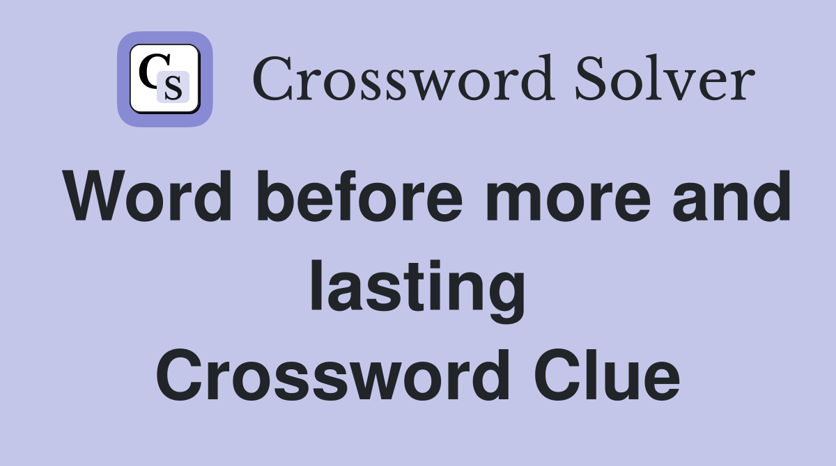 Word before more and lasting Crossword Clue