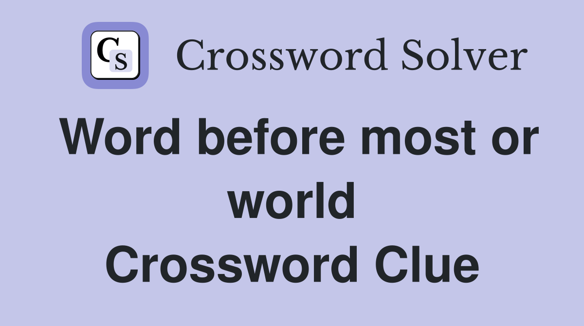 Word before most or world Crossword Clue