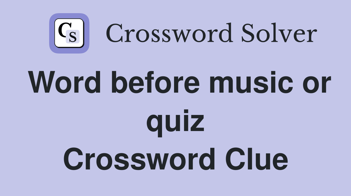 Word before music or quiz Crossword Clue