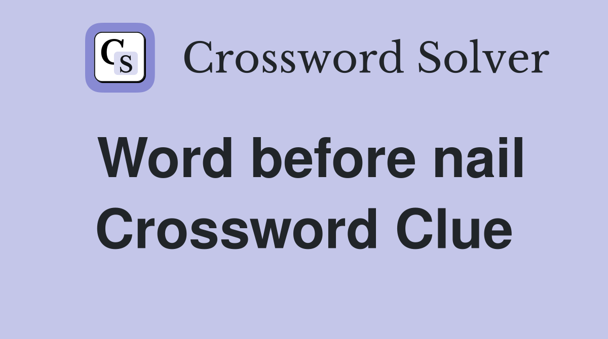 Word before nail Crossword Clue