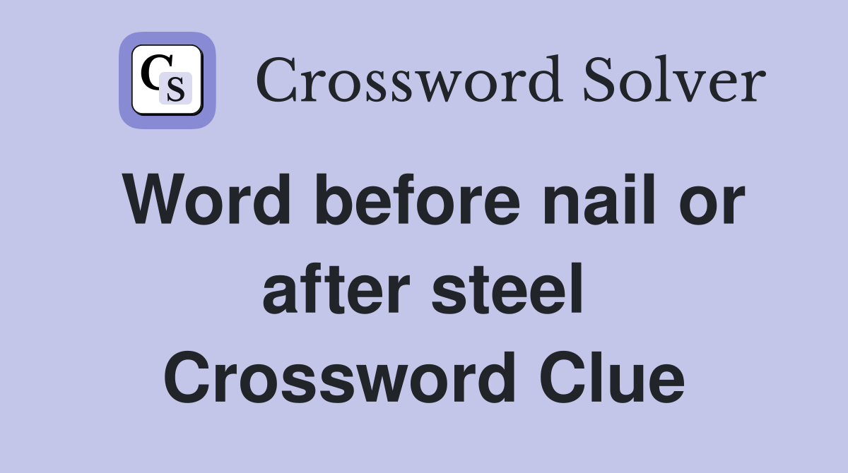 Word before nail or after steel Crossword Clue