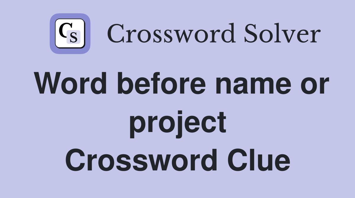 Word before name or project Crossword Clue