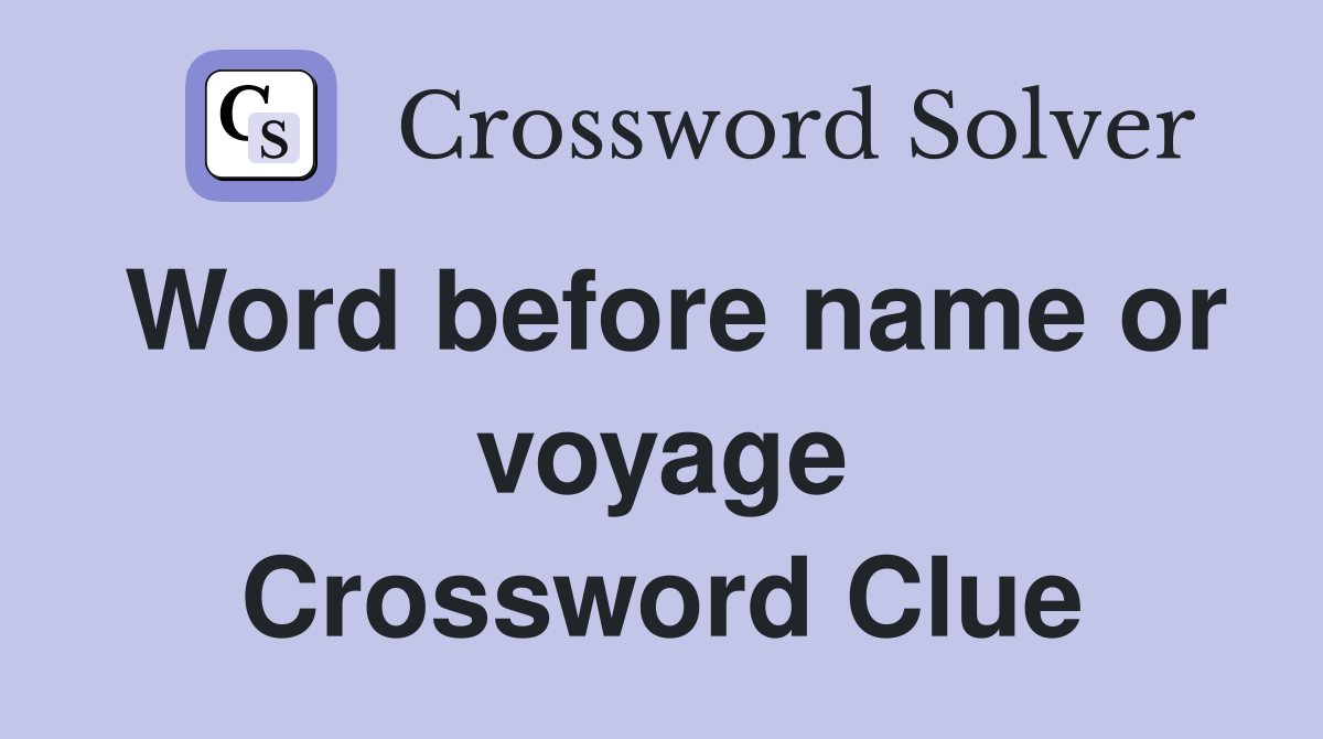 Word before name or voyage Crossword Clue