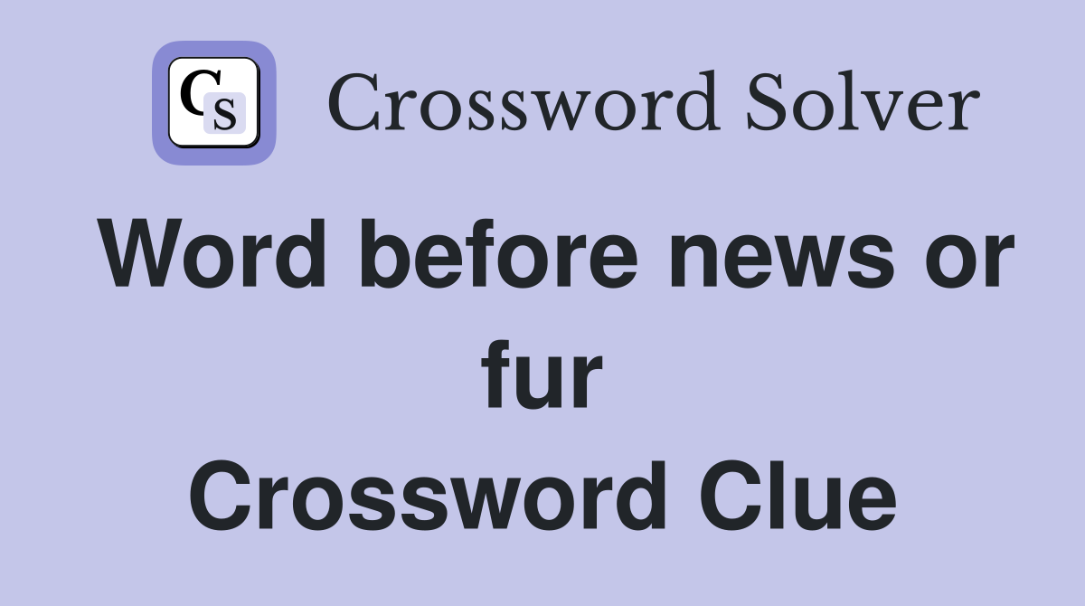 Word before news or fur Crossword Clue