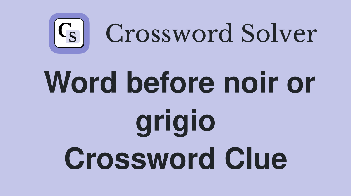 Word before noir or grigio Crossword Clue