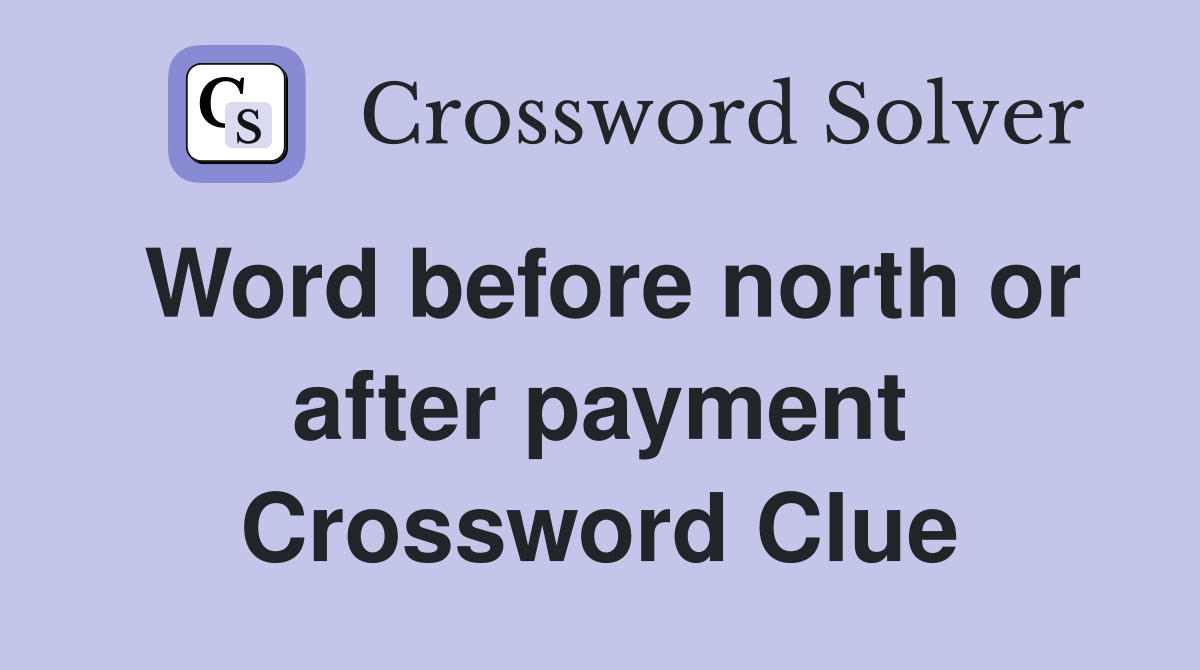 Word before north or after payment Crossword Clue